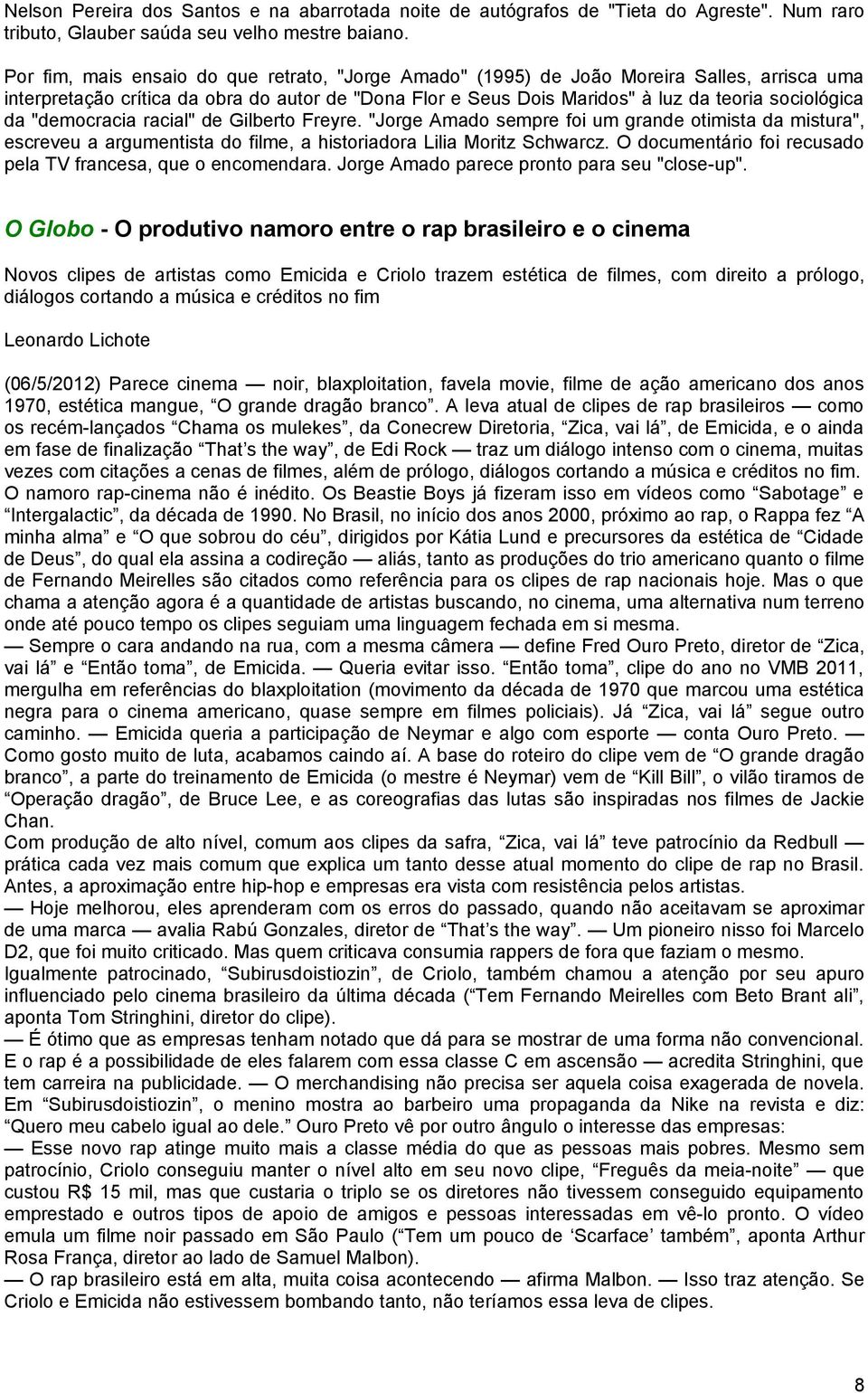 "democracia racial" de Gilberto Freyre. "Jorge Amado sempre foi um grande otimista da mistura", escreveu a argumentista do filme, a historiadora Lilia Moritz Schwarcz.