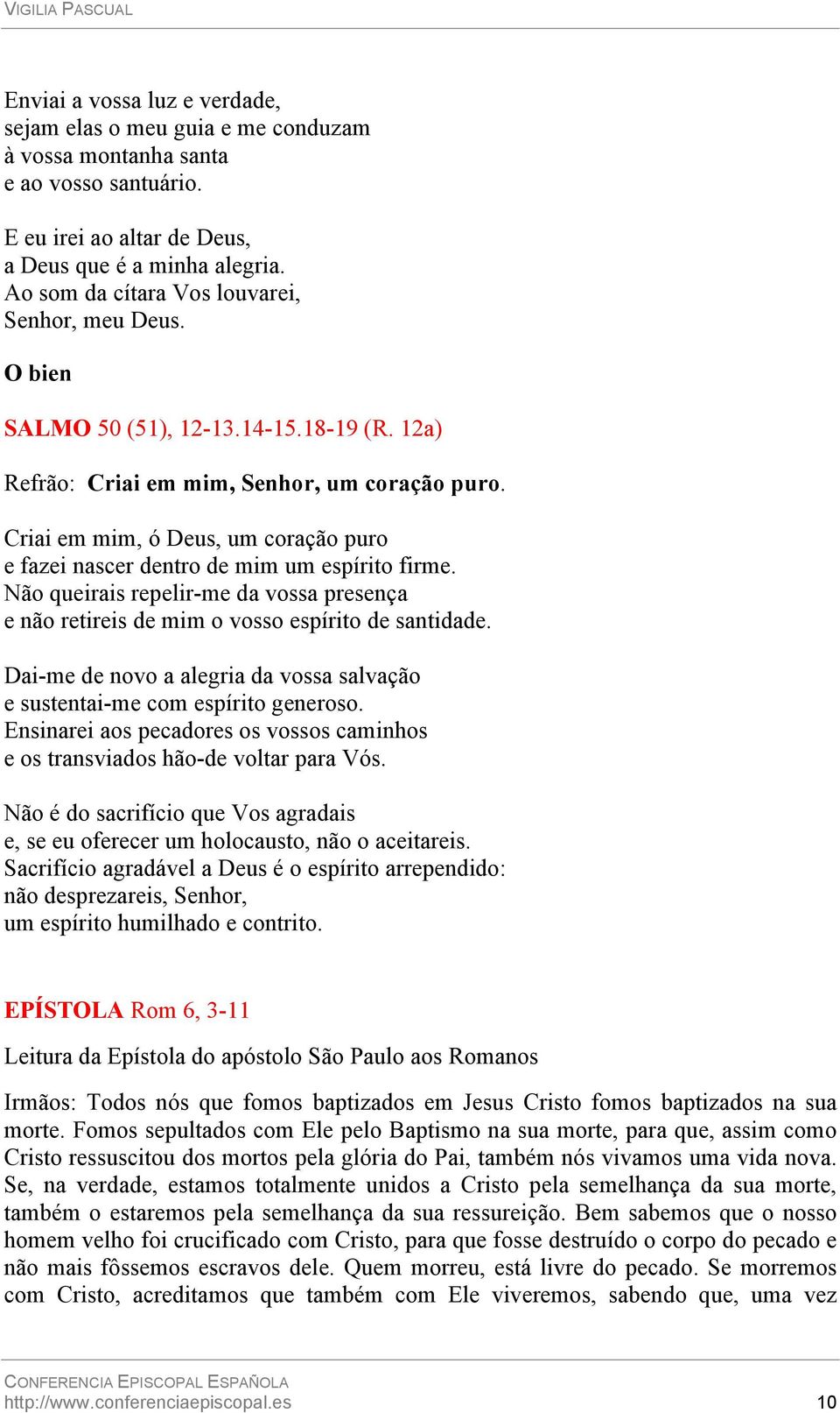 Criai em mim, ó Deus, um coração puro e fazei nascer dentro de mim um espírito firme. Não queirais repelir-me da vossa presença e não retireis de mim o vosso espírito de santidade.