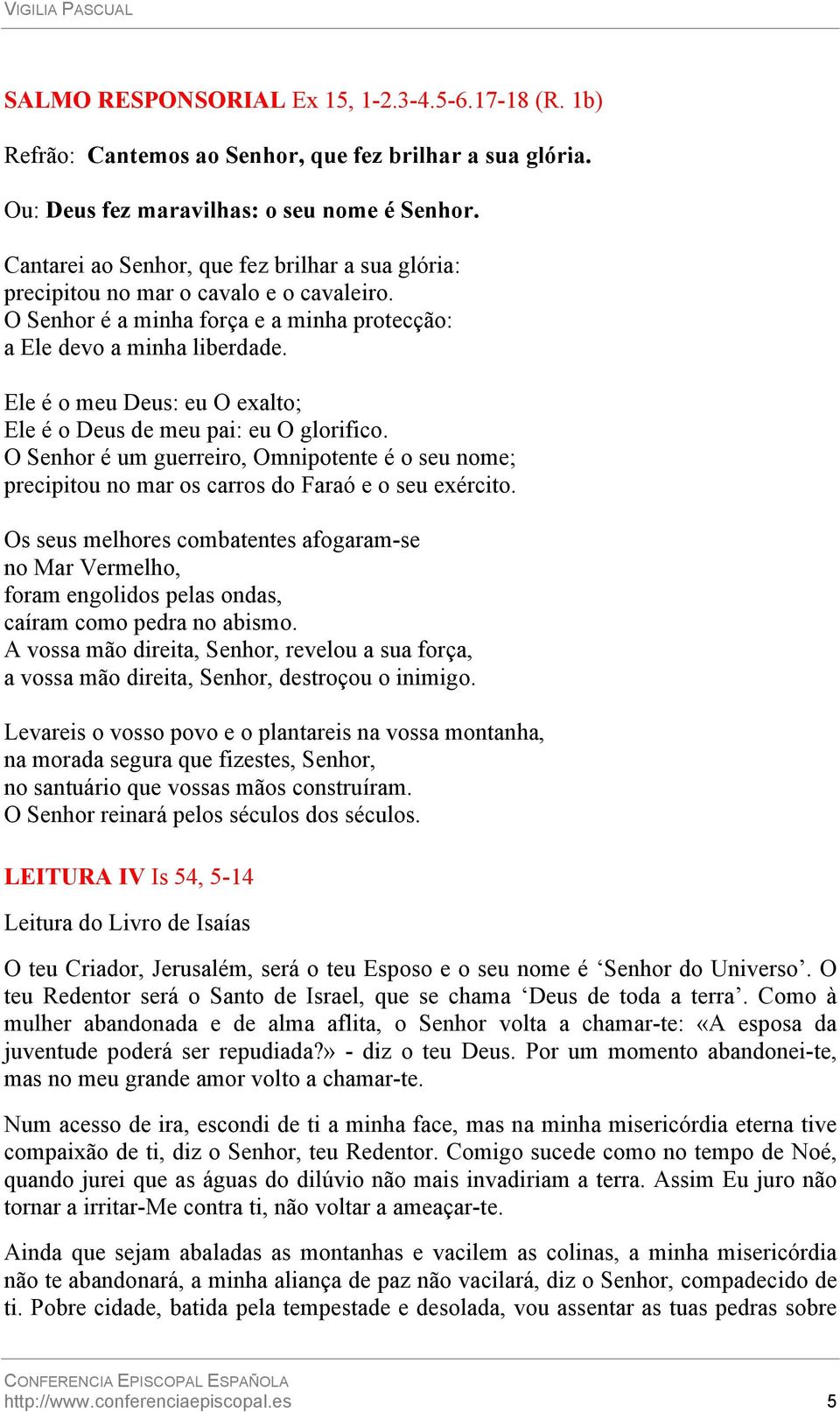 Ele é o meu Deus: eu O exalto; Ele é o Deus de meu pai: eu O glorifico. O Senhor é um guerreiro, Omnipotente é o seu nome; precipitou no mar os carros do Faraó e o seu exército.