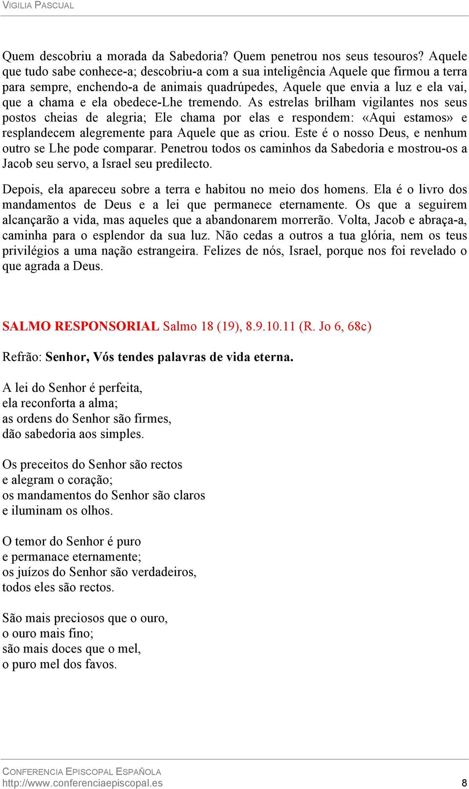 obedece-lhe tremendo. As estrelas brilham vigilantes nos seus postos cheias de alegria; Ele chama por elas e respondem: «Aqui estamos» e resplandecem alegremente para Aquele que as criou.