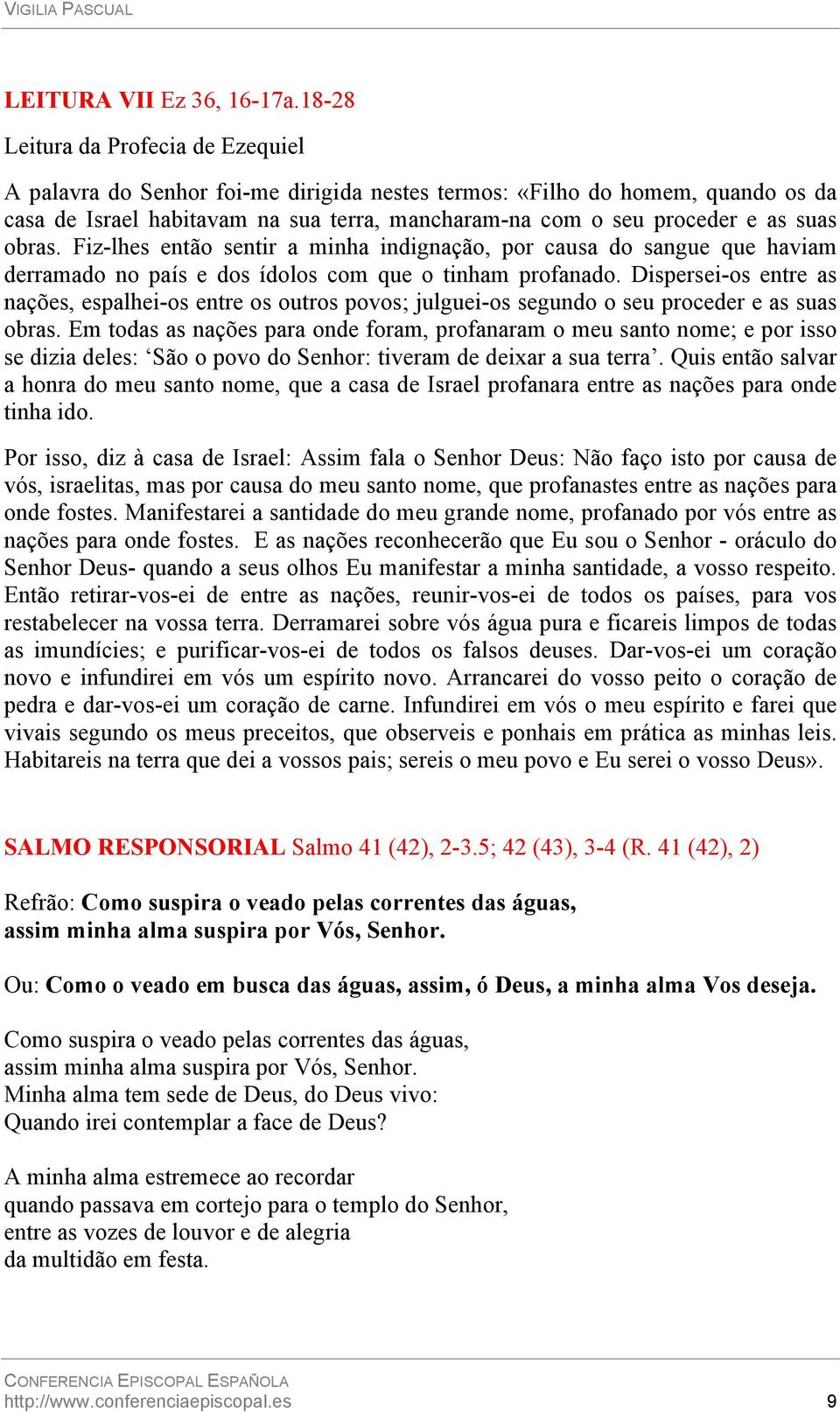 obras. Fiz-lhes então sentir a minha indignação, por causa do sangue que haviam derramado no país e dos ídolos com que o tinham profanado.