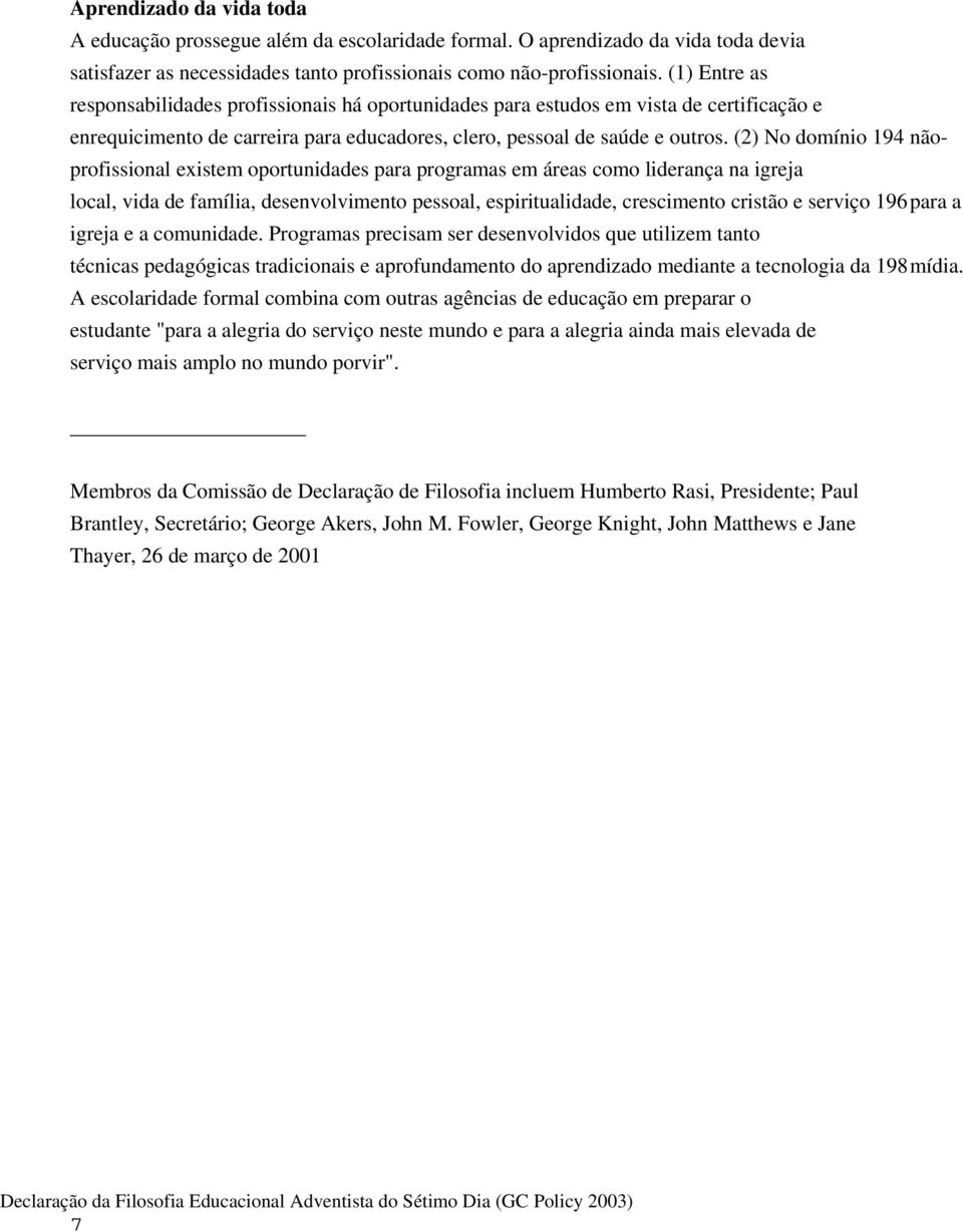 (2) No domínio 194 nãoprofissional existem oportunidades para programas em áreas como liderança na igreja local, vida de família, desenvolvimento pessoal, espiritualidade, crescimento cristão e