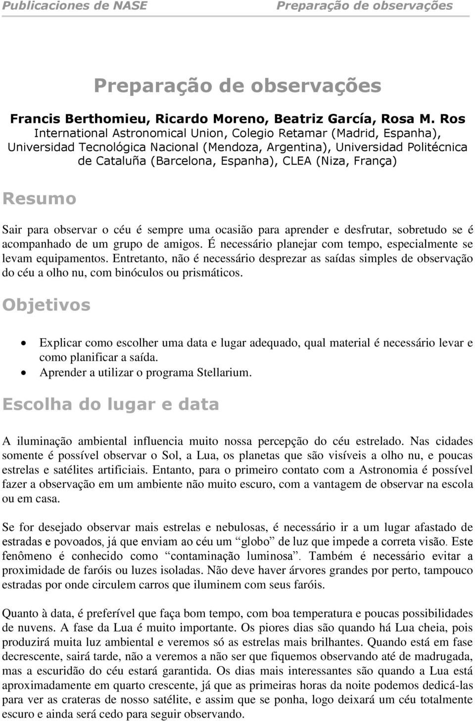 França) Resumo Sair para observar o céu é sempre uma ocasião para aprender e desfrutar, sobretudo se é acompanhado de um grupo de amigos.