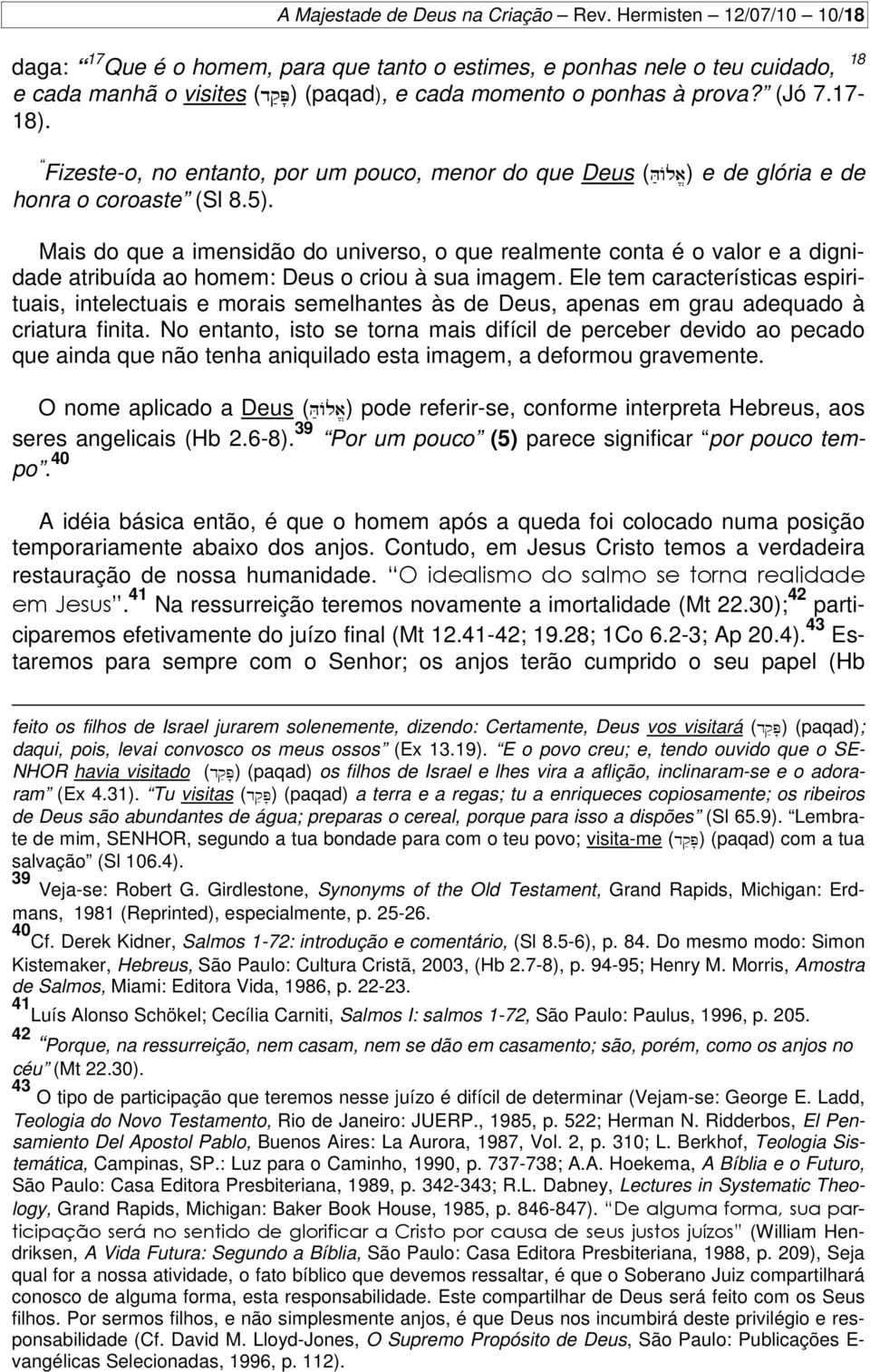 Fizeste-o, no entanto, por um pouco, menor do que Deus (H;Ala/) e de glória e de honra o coroaste (Sl 8.5).