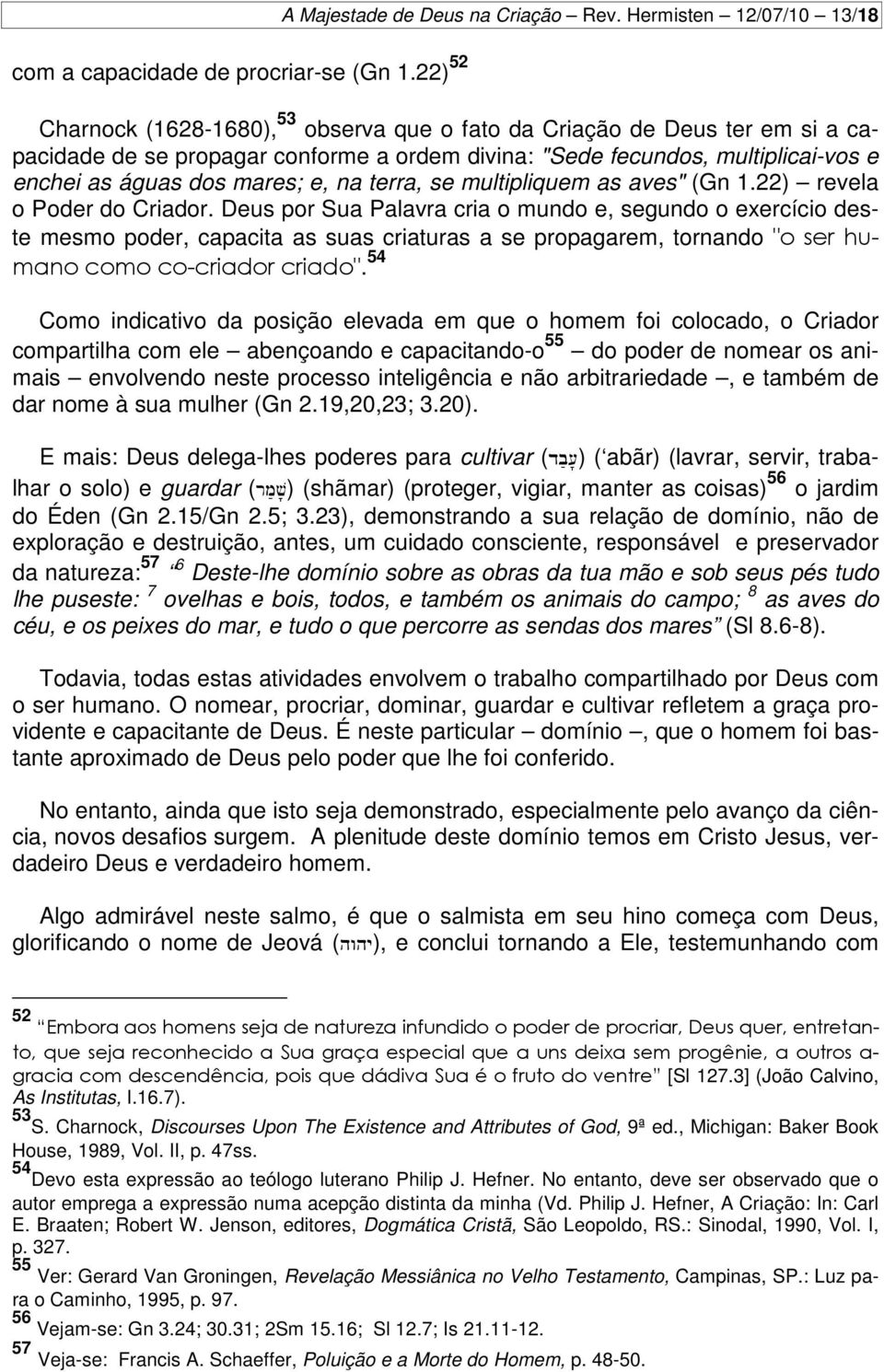 águas dos mares; e, na terra, se multipliquem as aves" (Gn 1.22) revela o Poder do Criador.