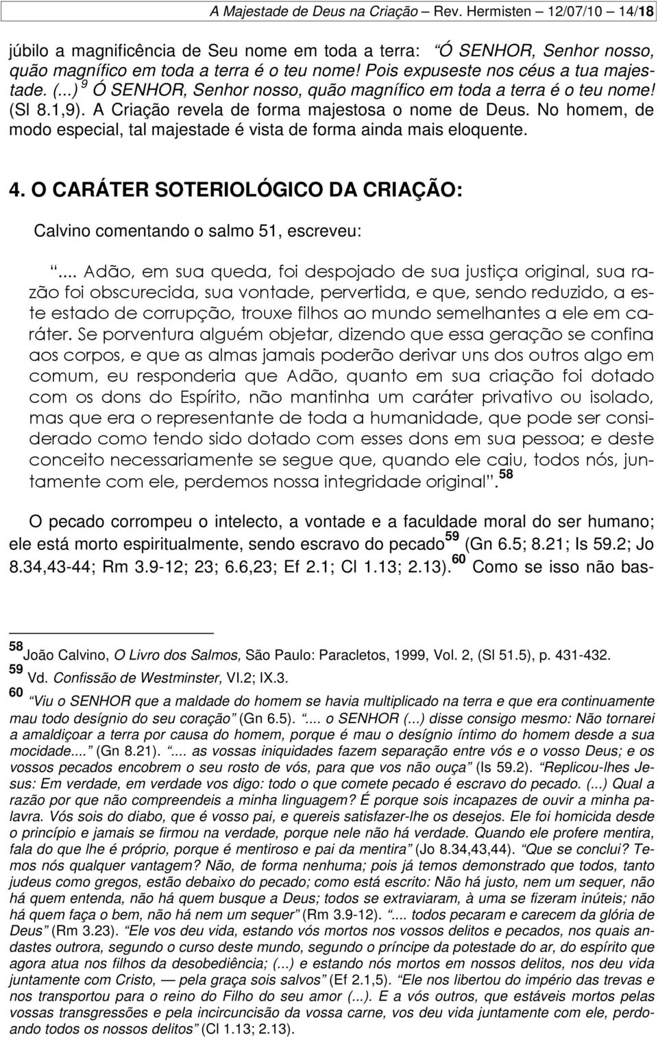 No homem, de modo especial, tal majestade é vista de forma ainda mais eloquente. 4. O CARÁTER SOTERIOLÓGICO DA CRIAÇÃO: Calvino comentando o salmo 51, escreveu:.