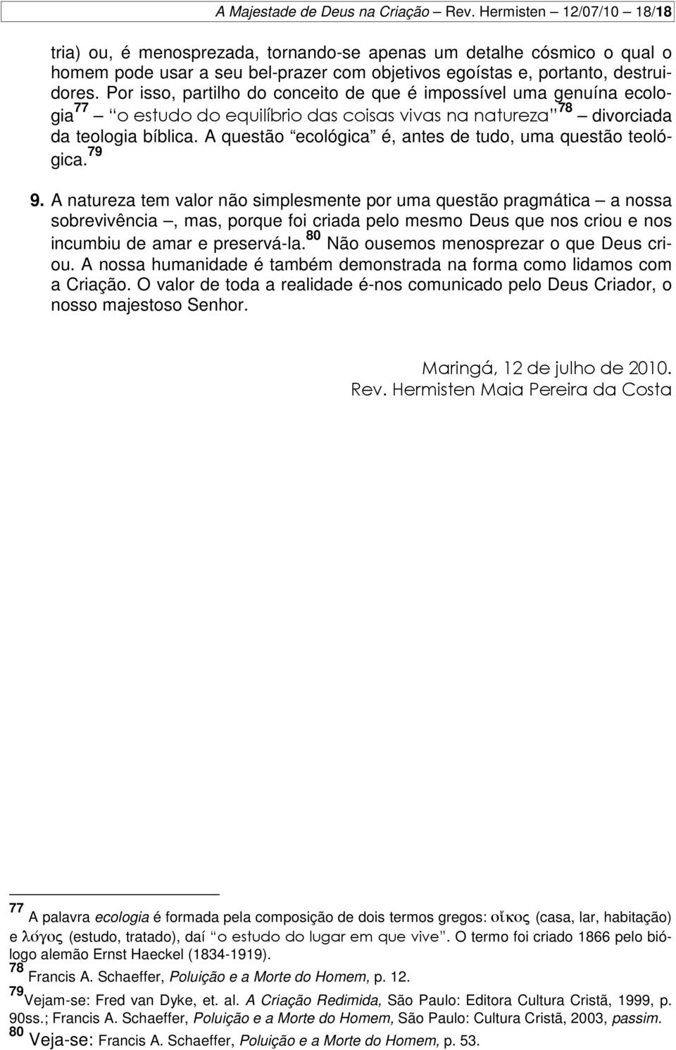 Por isso, partilho do conceito de que é impossível uma genuína ecologia 77 o estudo do equilíbrio das coisas vivas na natureza 78 divorciada da teologia bíblica.