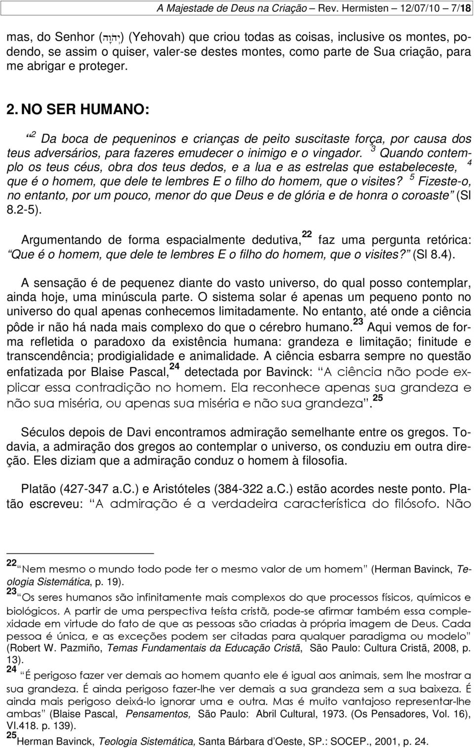 abrigar e proteger. 2. NO SER HUMANO: 2 Da boca de pequeninos e crianças de peito suscitaste força, por causa dos teus adversários, para fazeres emudecer o inimigo e o vingador.