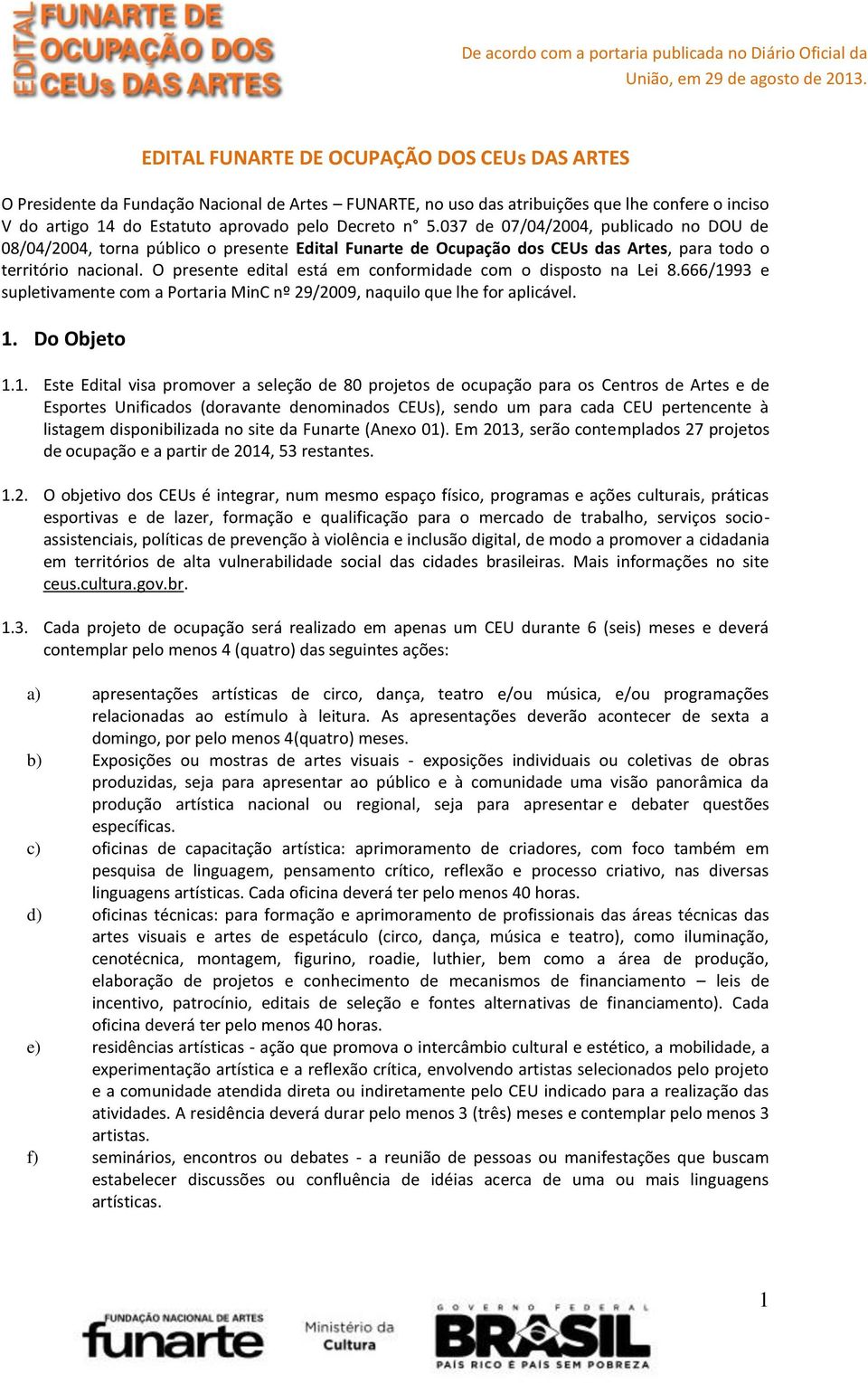 037 de 07/04/2004, publicado no DOU de 08/04/2004, torna público o presente Edital Funarte de Ocupação dos CEUs das Artes, para todo o território nacional.