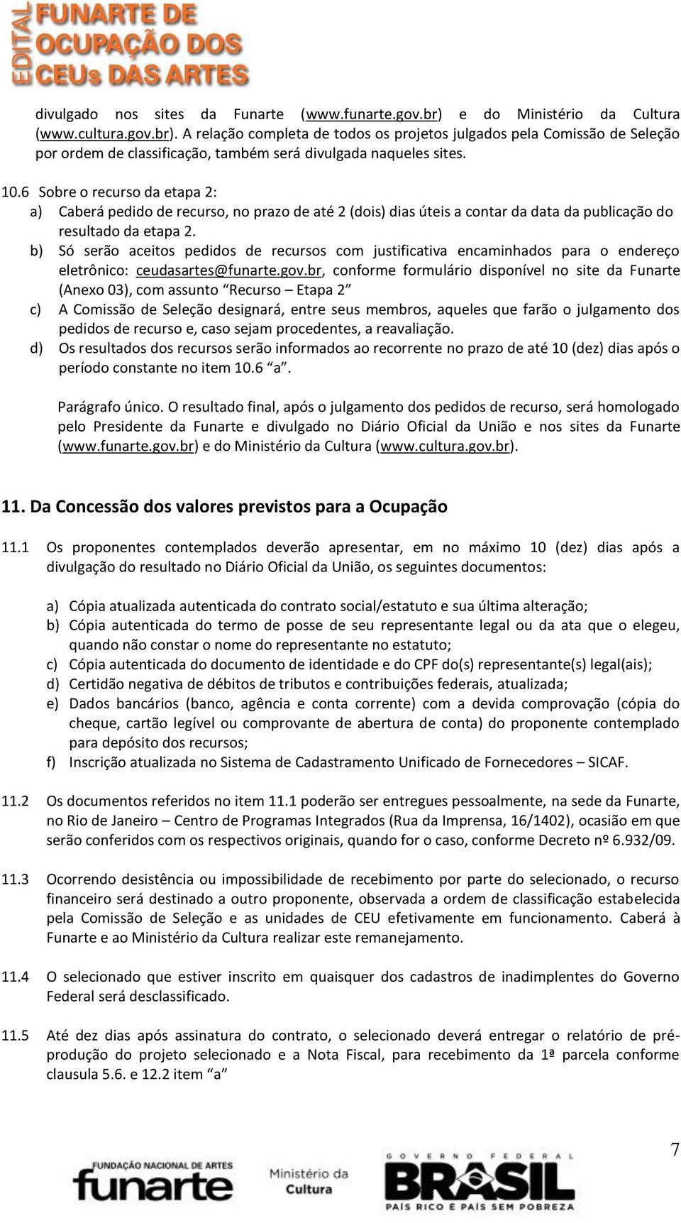 b) Só serão aceitos pedidos de recursos com justificativa encaminhados para o endereço eletrônico: ceudasartes@funarte.gov.