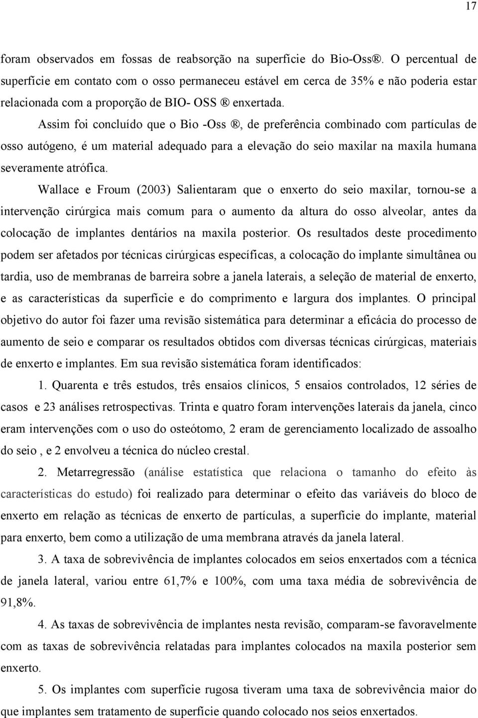 Assim foi concluído que o Bio -Oss, de preferência combinado com partículas de osso autógeno, é um material adequado para a elevação do seio maxilar na maxila humana severamente atrófica.