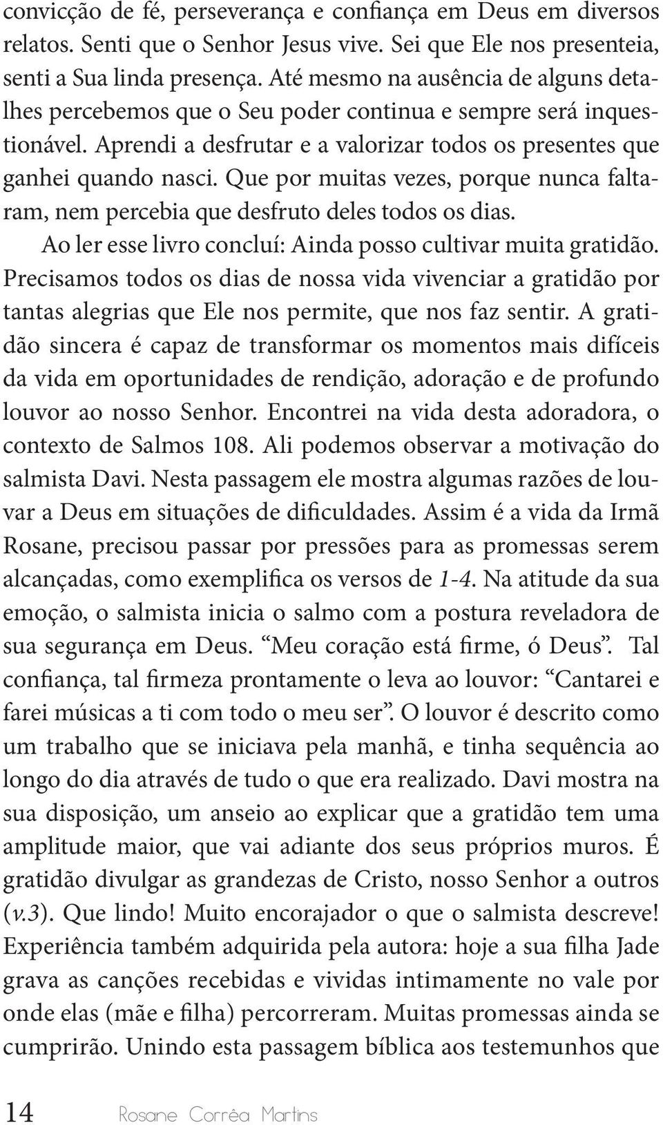 Que por muitas vezes, porque nunca faltaram, nem percebia que desfruto deles todos os dias. Ao ler esse livro concluí: Ainda posso cultivar muita gratidão.