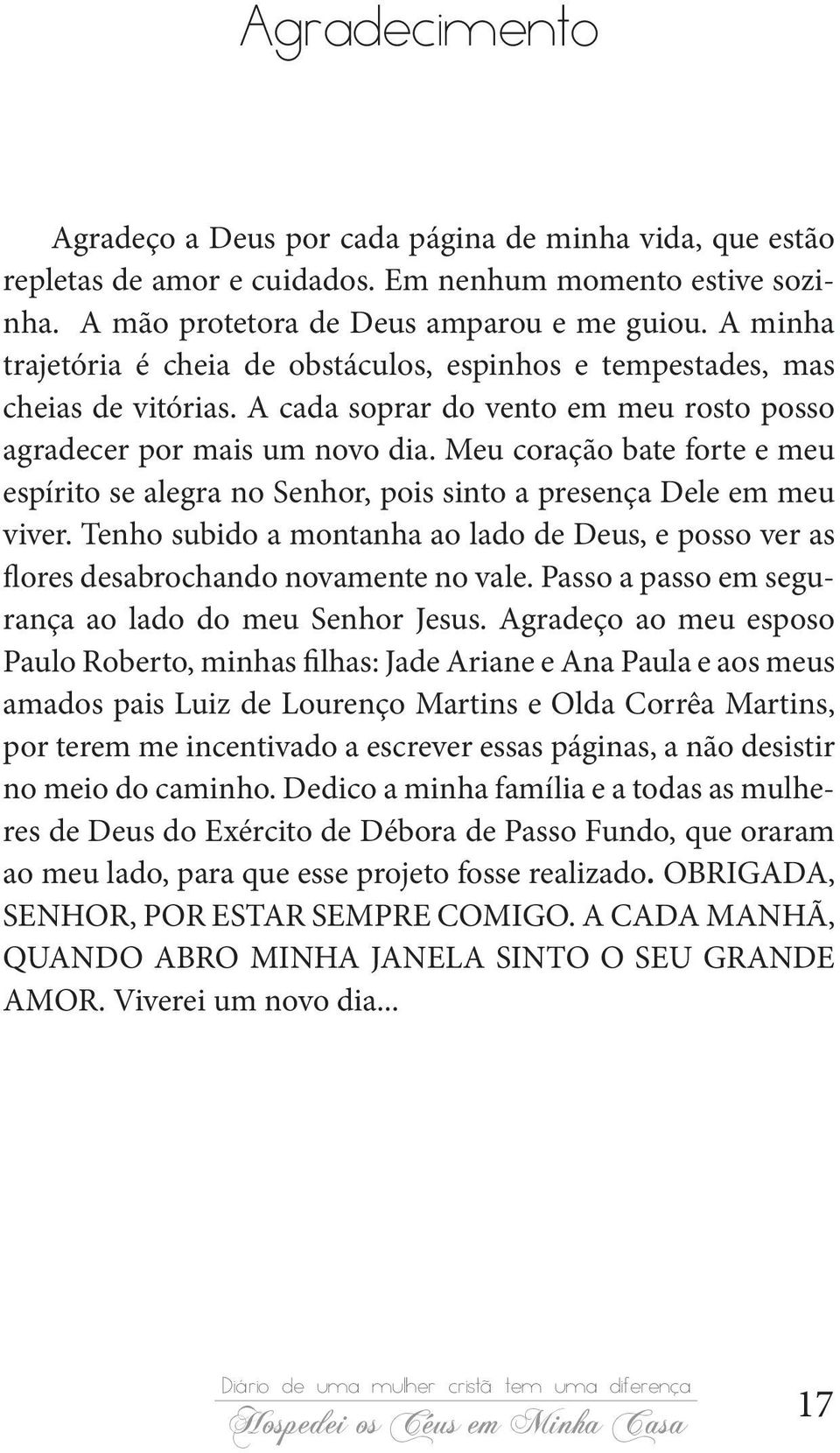 Meu coração bate forte e meu espírito se alegra no Senhor, pois sinto a presença Dele em meu viver. Tenho subido a montanha ao lado de Deus, e posso ver as flores desabrochando novamente no vale.