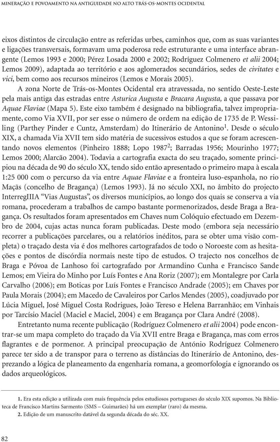 secundários, sedes de civitates e vici, bem como aos recursos mineiros (Lemos e Morais 2005).