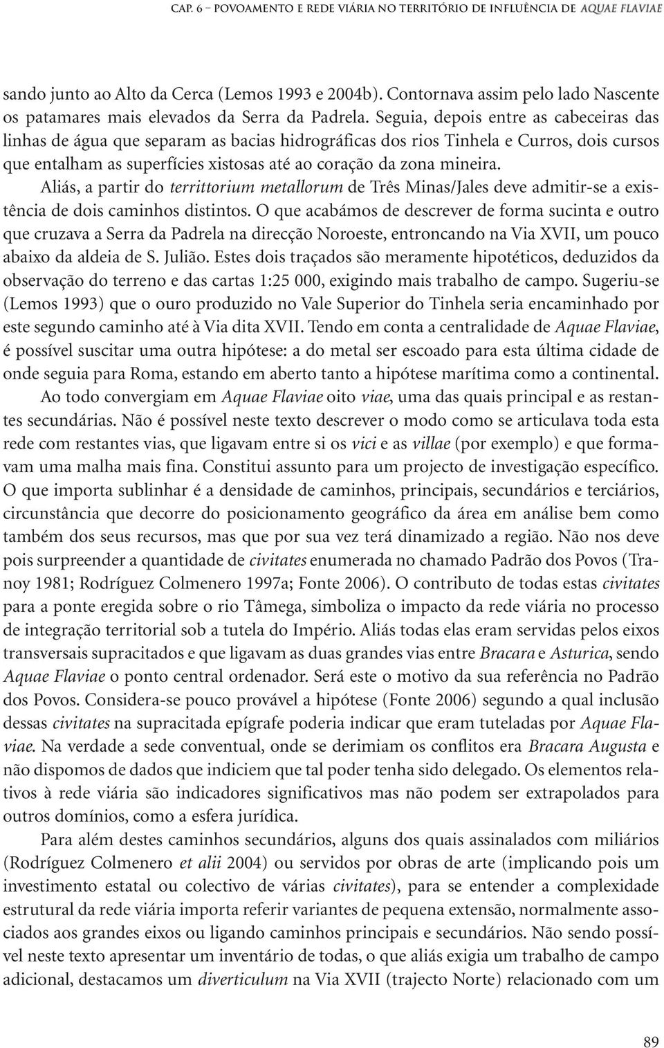 Aliás, a partir do territtorium metallorum de Três Minas/Jales deve admitir-se a existência de dois caminhos distintos.