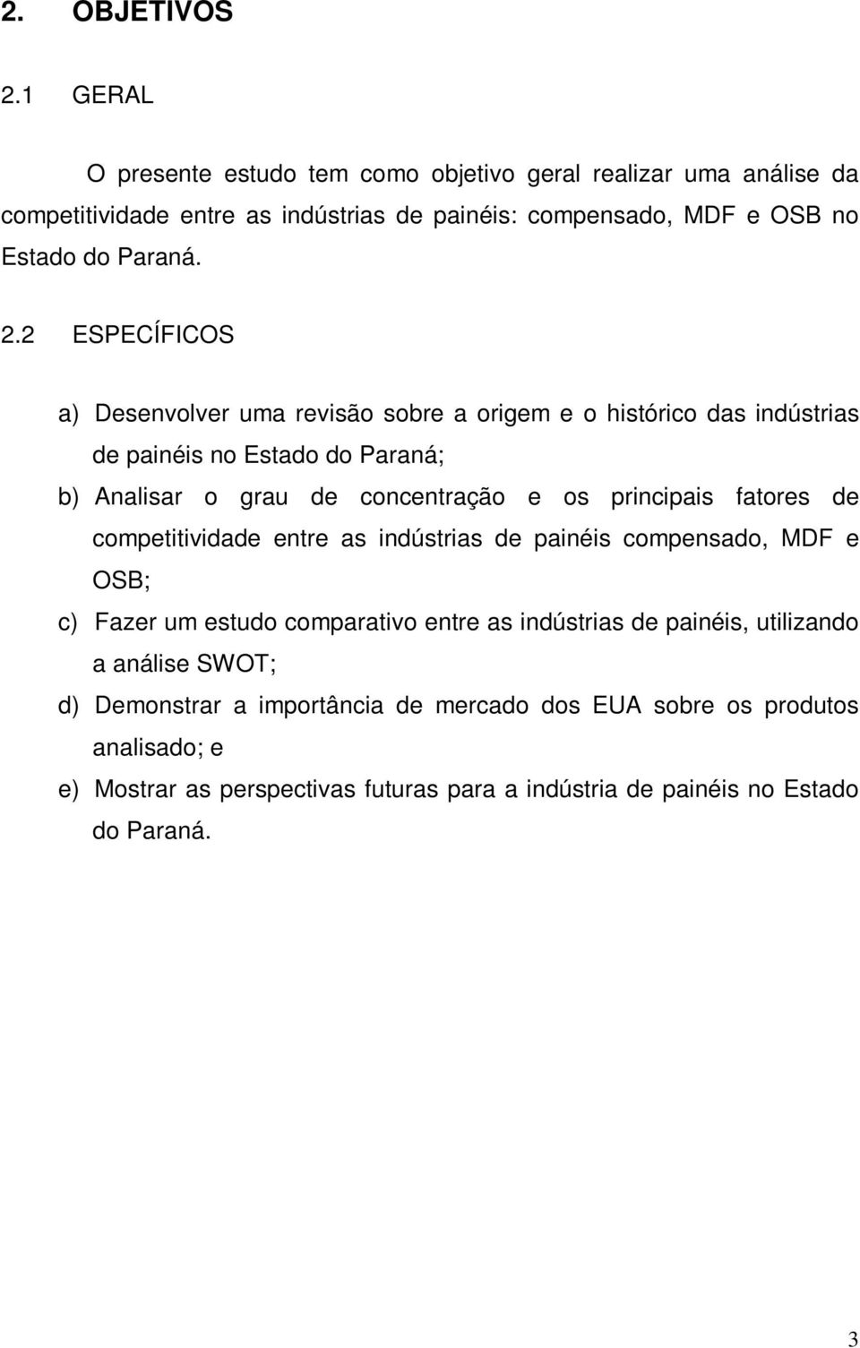 2 ESPECÍFICOS a) Desenvolver uma revisão sobre a origem e o histórico das indústrias de painéis no Estado do Paraná; b) Analisar o grau de concentração e os principais