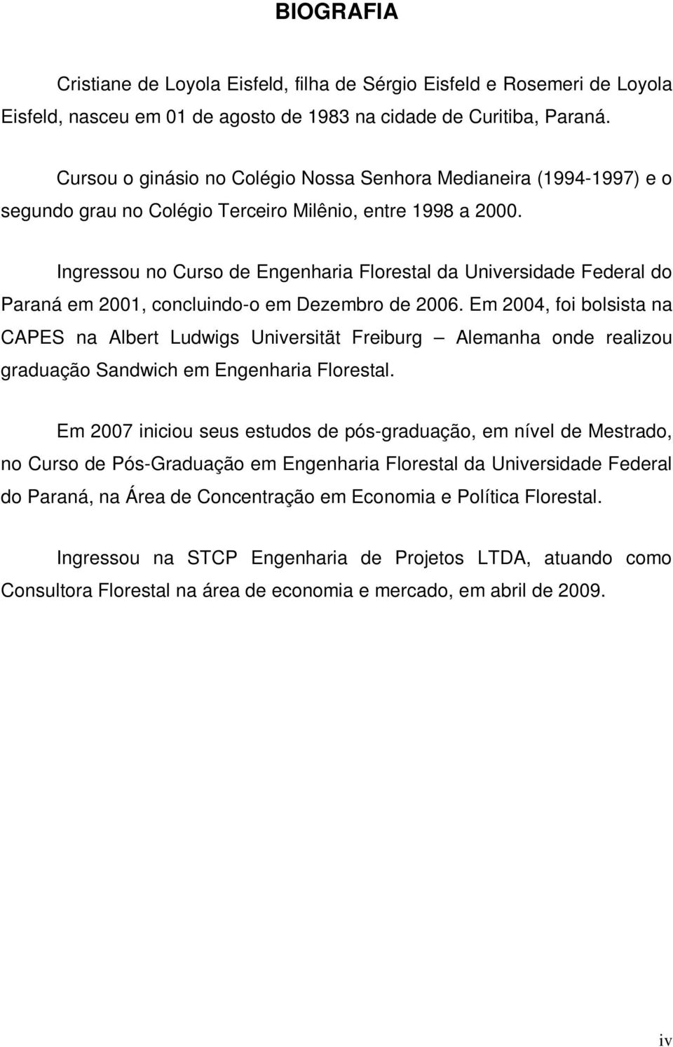 Ingressou no Curso de Engenharia Florestal da Universidade Federal do Paraná em 2001, concluindo-o em Dezembro de 2006.