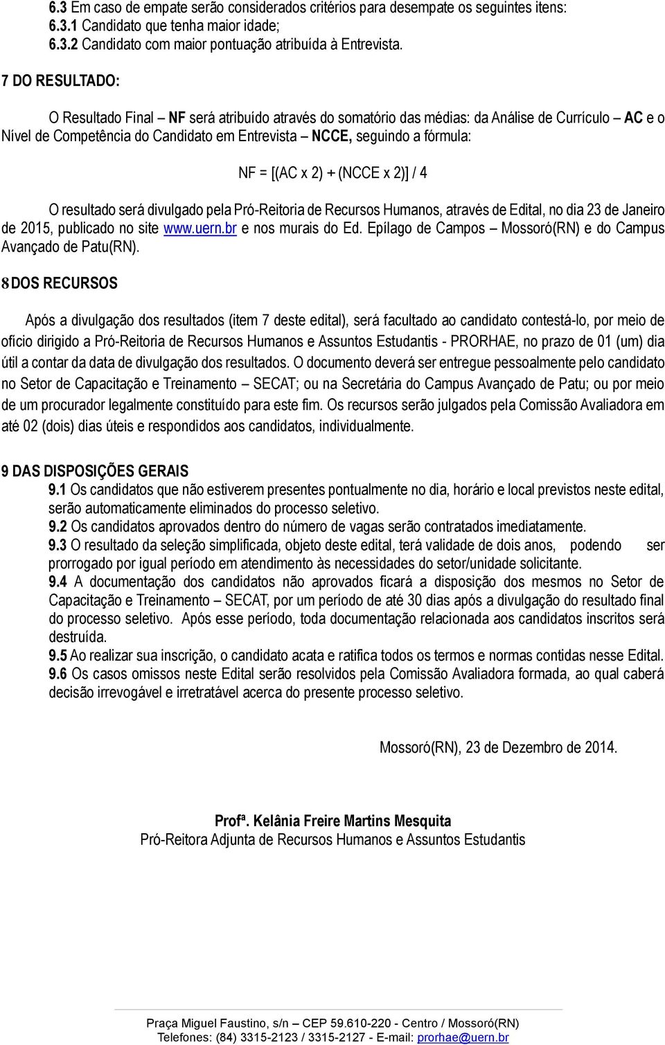 x 2) + (NCCE x 2)] / 4 O resultado será divulgado pela Pró-Reitoria de Recursos Humanos, através de Edital, no dia 23 de Janeiro de 2015, publicado no site www.uern.br e nos murais do Ed.