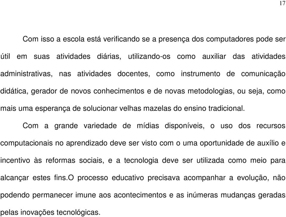 Com a grande variedade de mídias disponíveis, o uso dos recursos computacionais no aprendizado deve ser visto com o uma oportunidade de auxílio e incentivo às reformas sociais, e a tecnologia deve