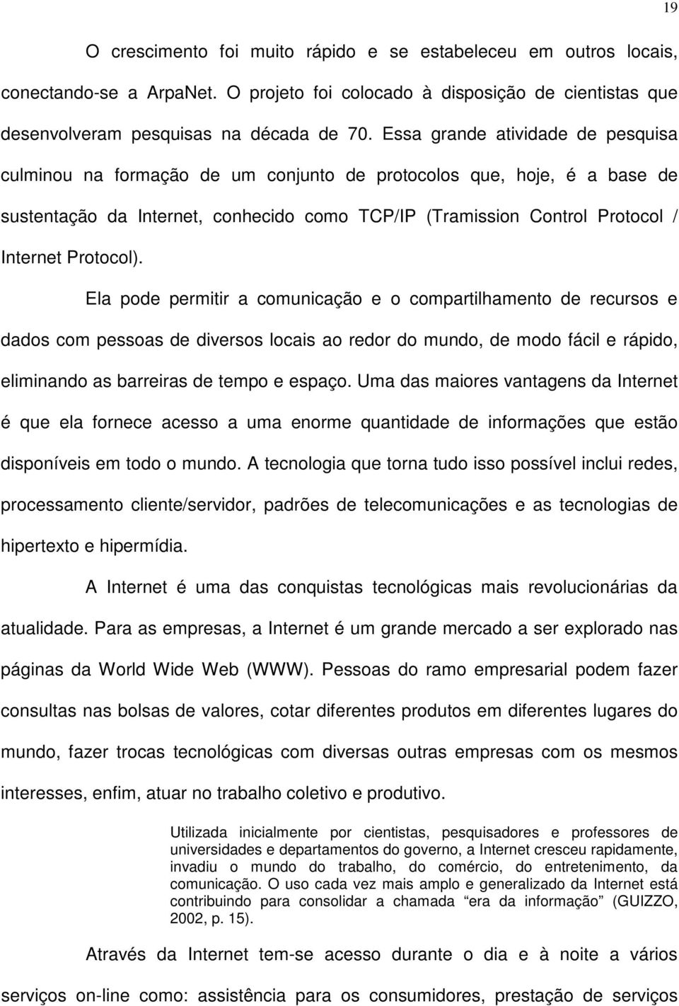 Protocol). Ela pode permitir a comunicação e o compartilhamento de recursos e dados com pessoas de diversos locais ao redor do mundo, de modo fácil e rápido, eliminando as barreiras de tempo e espaço.