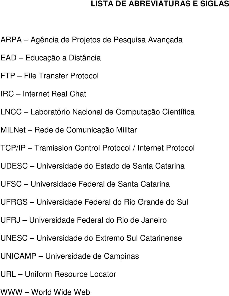 UDESC Universidade do Estado de Santa Catarina UFSC Universidade Federal de Santa Catarina UFRGS Universidade Federal do Rio Grande do Sul UFRJ