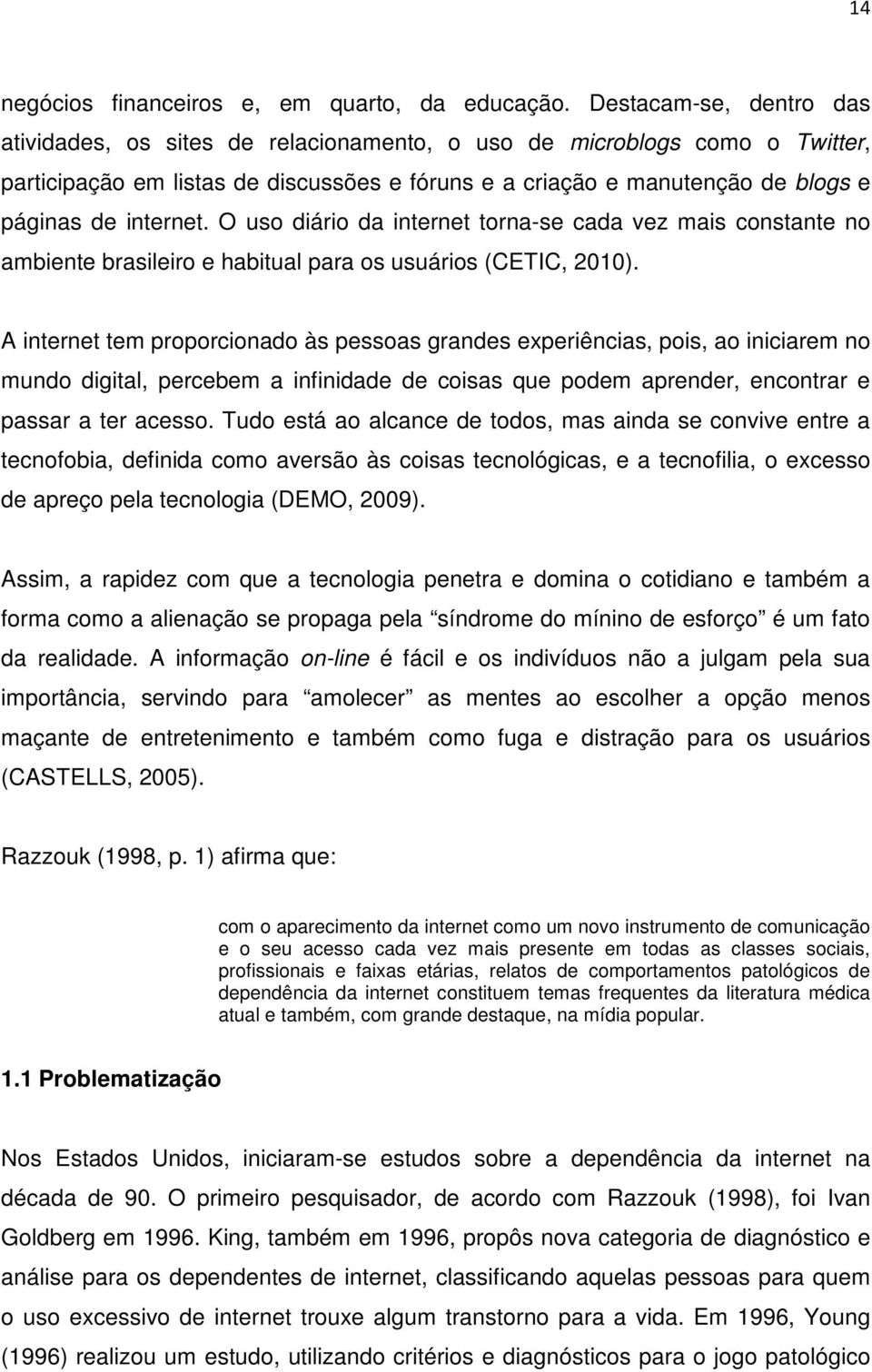 internet. O uso diário da internet torna-se cada vez mais constante no ambiente brasileiro e habitual para os usuários (CETIC, 2010).