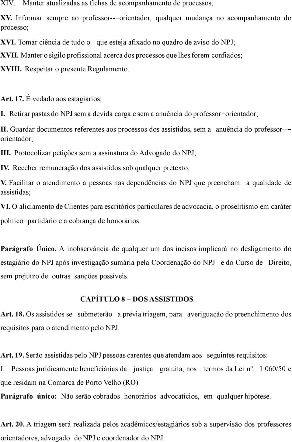 17. É vedado aos estagiários; I. Retirar pastas do NPJ sem a devida carga e sem a anuência do professor-orientador; II.