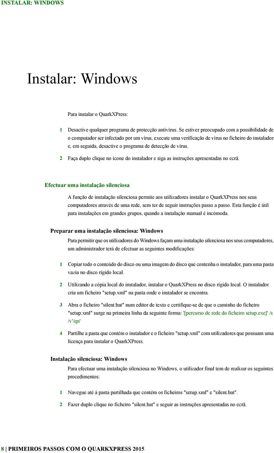 vírus. 2 Faça duplo clique no ícone do instalador e siga as instruções apresentadas no ecrã.