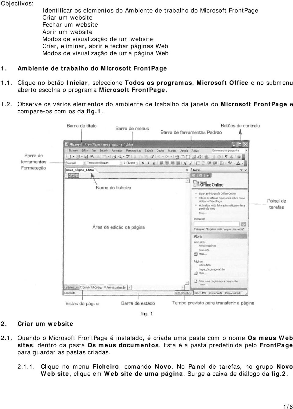 1.2. Observe os vários elementos do ambiente de trabalho da janela do Microsoft FrontPage e compare-os com os da fig.1. 2. Criar um website fig. 1 2.1. Quando o Microsoft FrontPage é instalado, é criada uma pasta com o nome Os meus Web sites, dentro da pasta Os meus documentos.