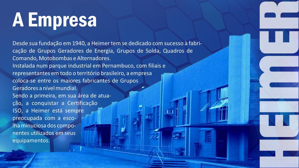 Instalada num parque industrial em Pernambuco, com filiais e representantes em todo o território brasileiro, a empresa coloca-se entre os