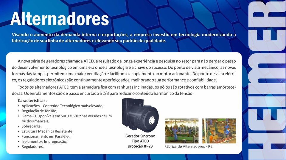 Do ponto de vista mecânico, as novas formas das tampas permitem uma maior ventilação e facilitam o acoplamento ao motor acionante.