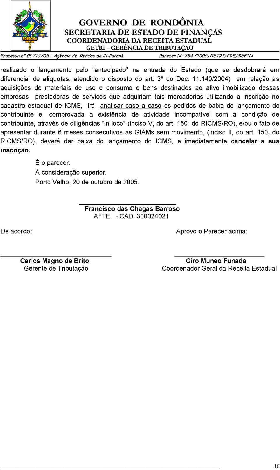 no cadastro estadual de ICMS, irá analisar caso a caso os pedidos de baixa de lançamento do contribuinte e, comprovada a existência de atividade incompatível com a condição de contribuinte, através