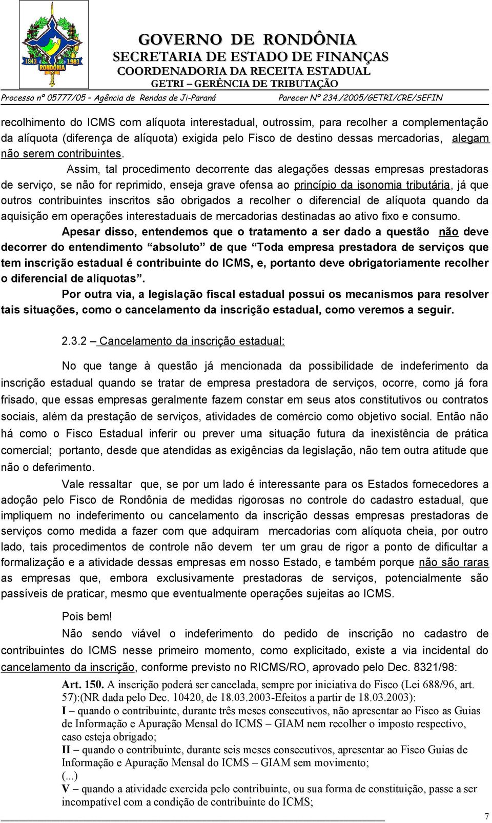 Assim, tal procedimento decorrente das alegações dessas empresas prestadoras de serviço, se não for reprimido, enseja grave ofensa ao princípio da isonomia tributária, já que outros contribuintes