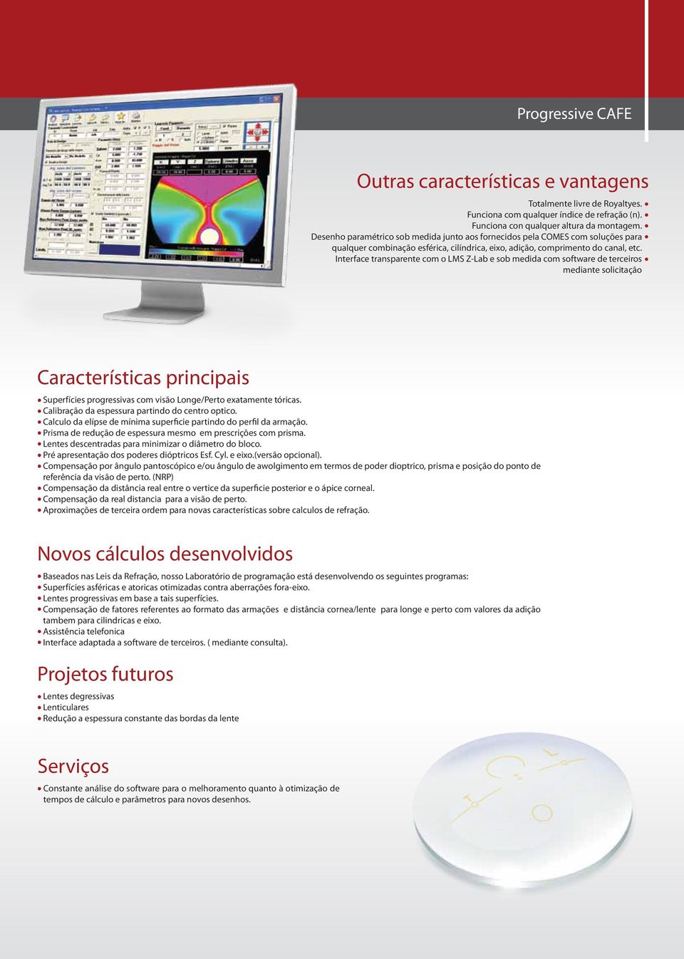 Interface transparente com o LMS Z-Lab e sob medida com software de terceiros mediante solicitação Características principais Superfícies progressivas com visão Longe/Perto exatamente tóricas.