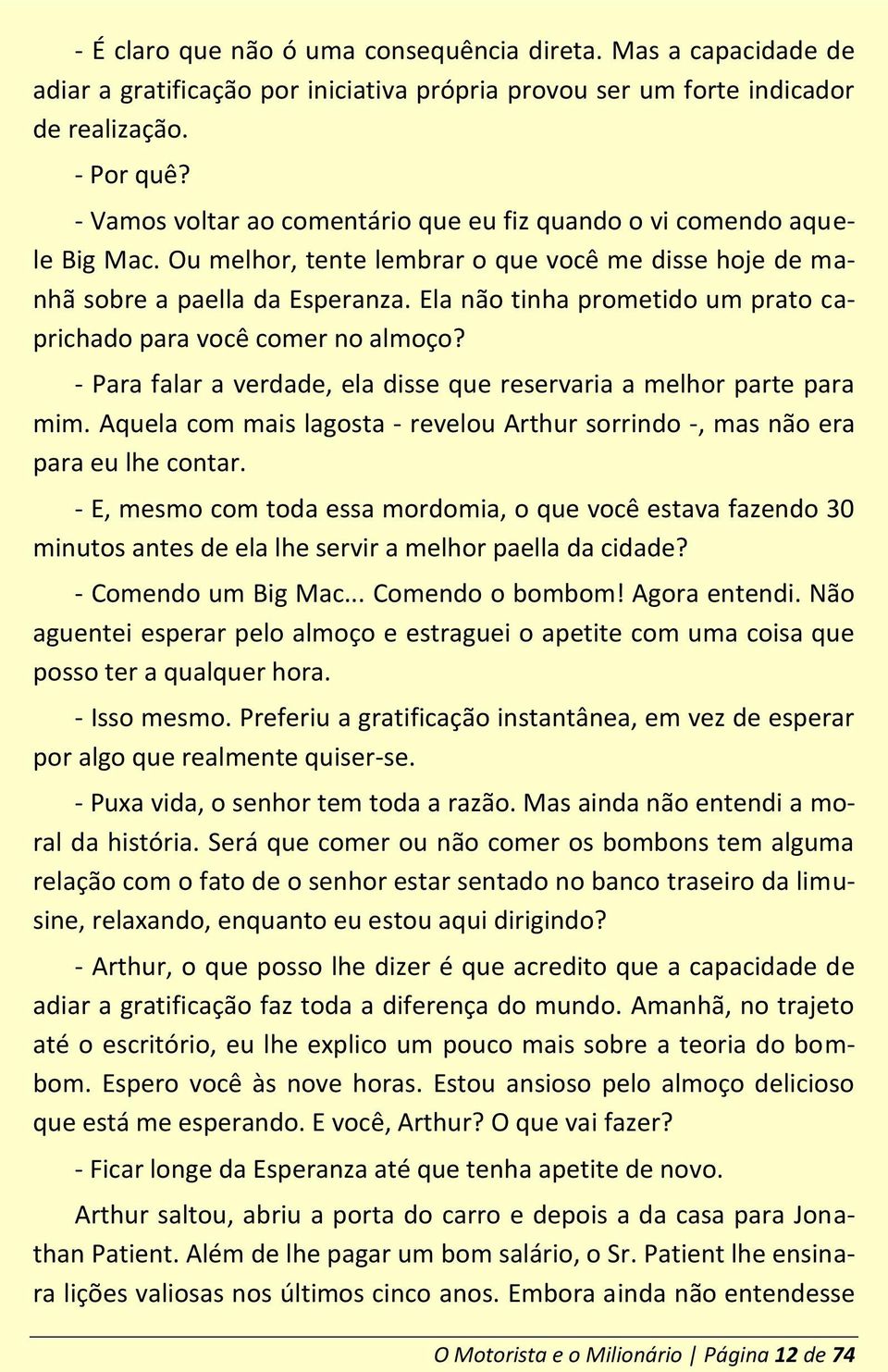 Ela não tinha prometido um prato caprichado para você comer no almoço? - Para falar a verdade, ela disse que reservaria a melhor parte para mim.