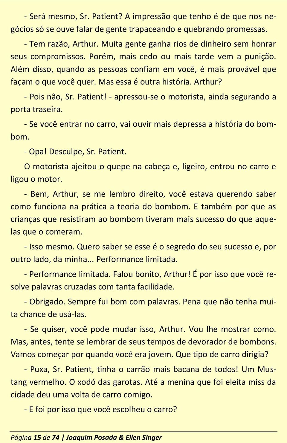 Mas essa é outra história. Arthur? - Pois não, Sr. Patient! - apressou-se o motorista, ainda segurando a porta traseira. - Se você entrar no carro, vai ouvir mais depressa a história do bombom. - Opa!