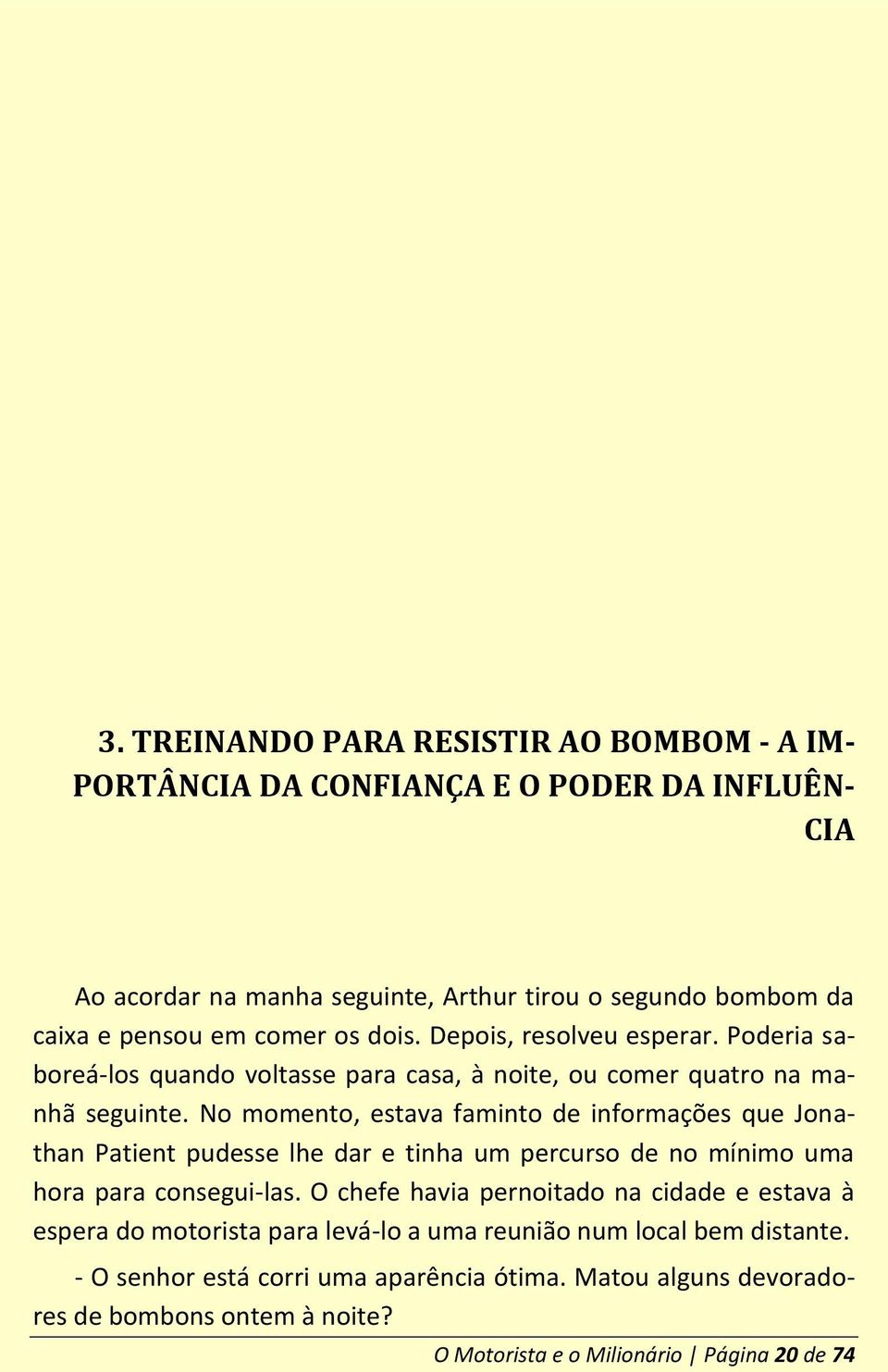 No momento, estava faminto de informações que Jonathan Patient pudesse lhe dar e tinha um percurso de no mínimo uma hora para consegui-las.