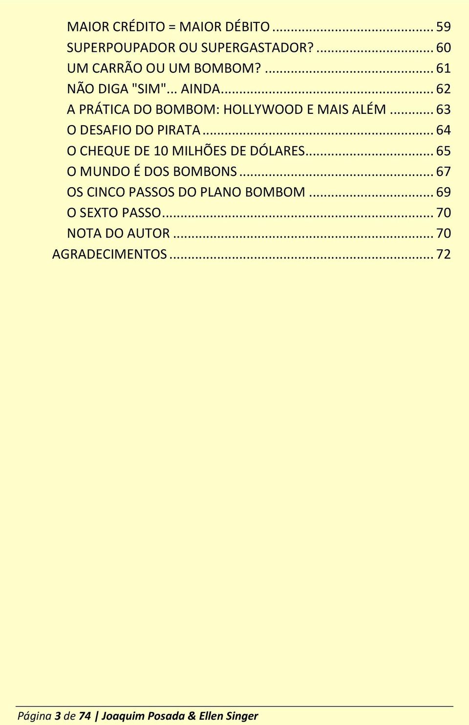 .. 64 O CHEQUE DE 10 MILHÕES DE DÓLARES... 65 O MUNDO É DOS BOMBONS... 67 OS CINCO PASSOS DO PLANO BOMBOM.