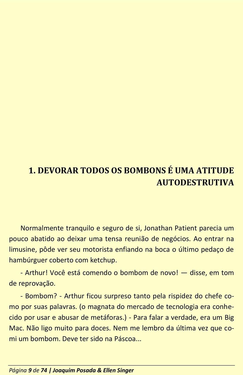 disse, em tom de reprovação. - Bombom? - Arthur ficou surpreso tanto pela rispidez do chefe como por suas palavras.