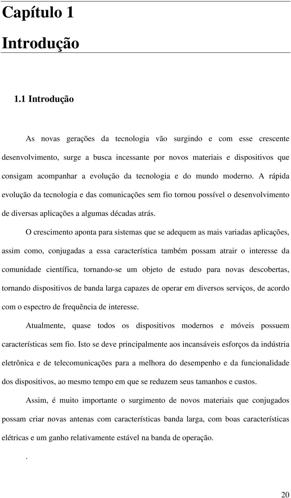 tecnologia e do mundo moderno. A rápida evolução da tecnologia e das comunicações sem fio tornou possível o desenvolvimento de diversas aplicações a algumas décadas atrás.