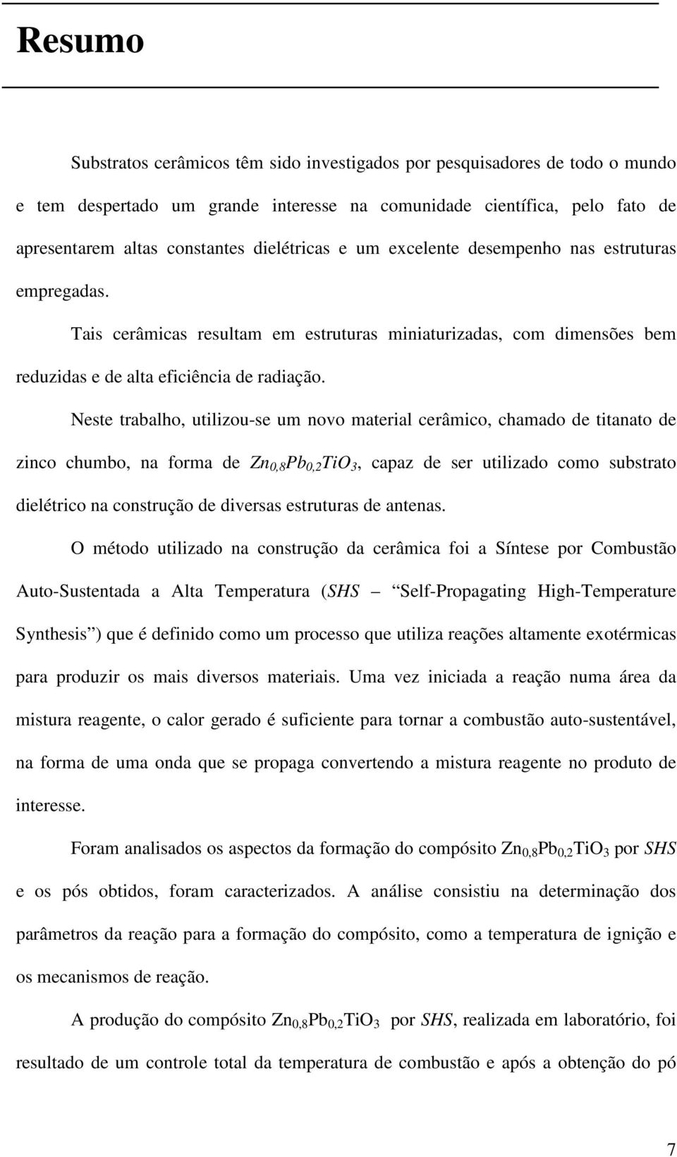 Neste trabalho, utilizou-se um novo material cerâmico, chamado de titanato de zinco chumbo, na forma de Zn 0,8 Pb 0,2 TiO 3, capaz de ser utilizado como substrato dielétrico na construção de diversas