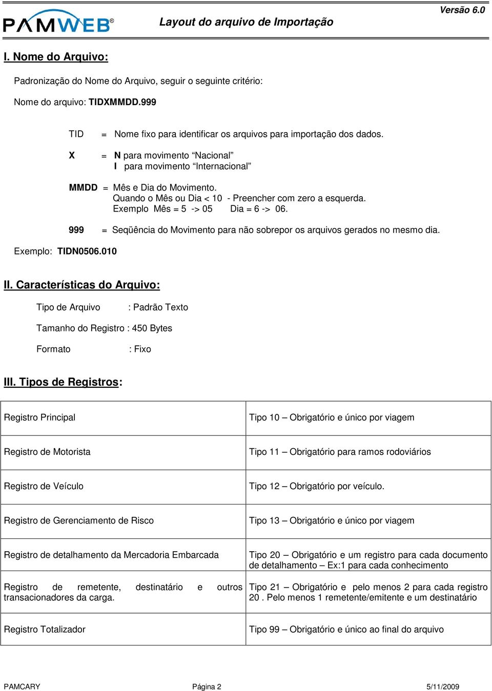 Exemplo Mês = 5 -> 05 Dia = 6 -> 06. 999 = Seqüência do Movimento para não sobrepor os arquivos gerados no mesmo dia. II.