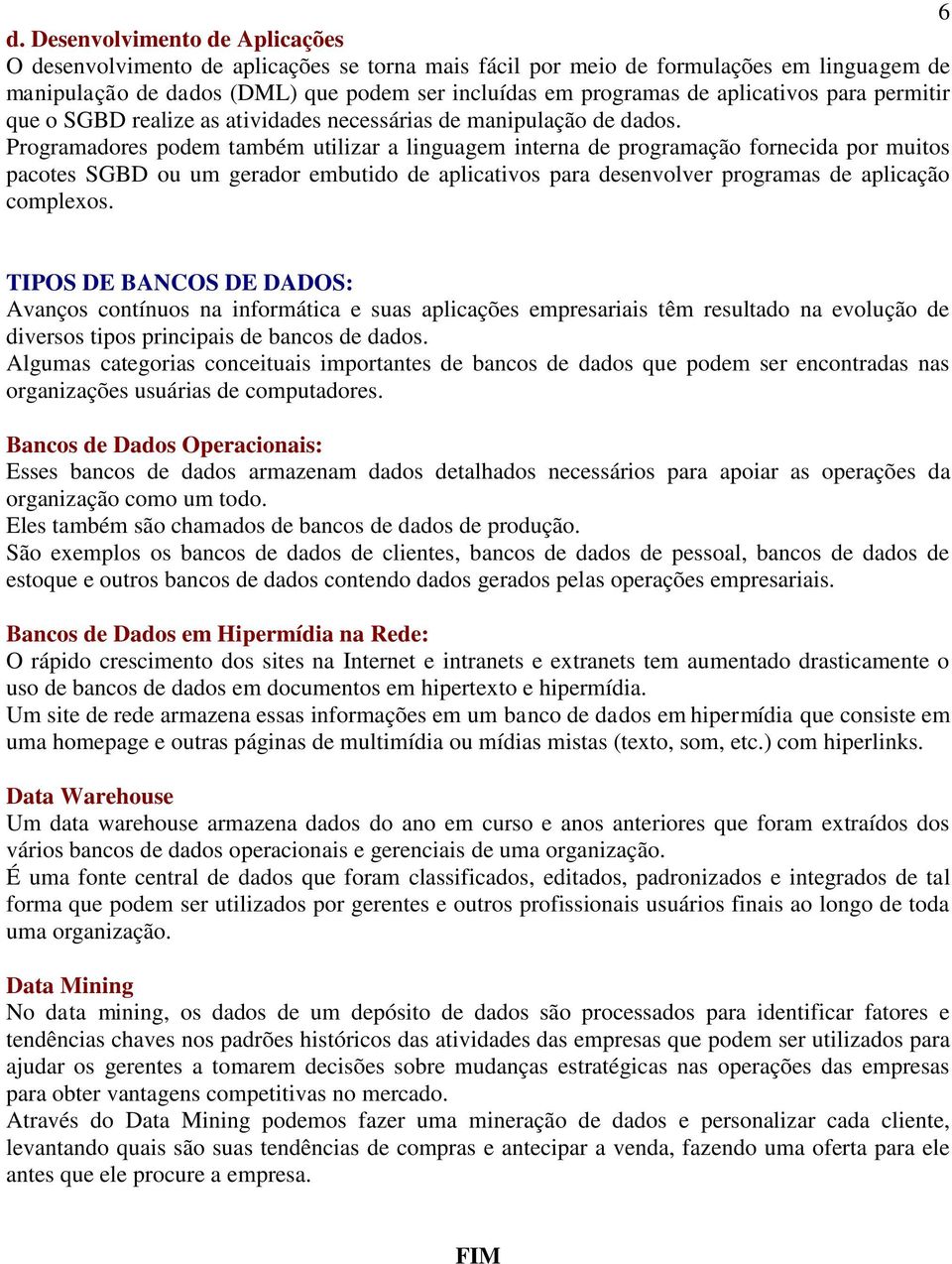 Programadores podem também utilizar a linguagem interna de programação fornecida por muitos pacotes SGBD ou um gerador embutido de aplicativos para desenvolver programas de aplicação complexos.