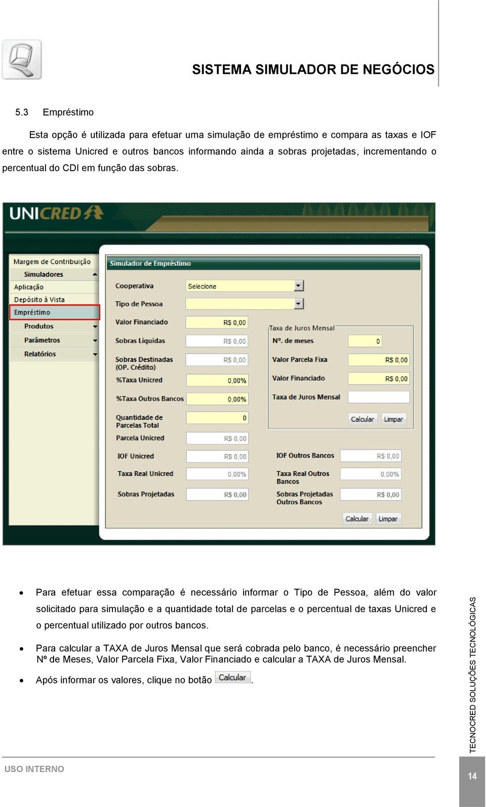 Para efetuar essa comparação é necessário informar o Tipo de Pessoa, além do valor solicitado para simulação e a quantidade total de parcelas e o percentual de taxas