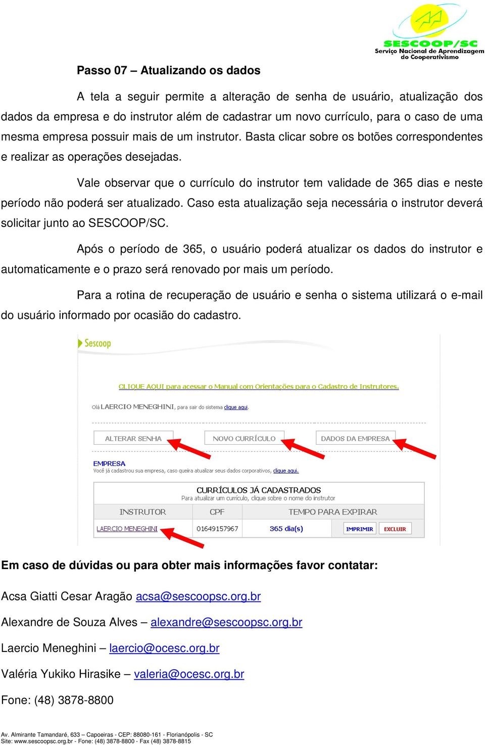 Vale observar que o currículo do instrutor tem validade de 365 dias e neste período não poderá ser atualizado. Caso esta atualização seja necessária o instrutor deverá solicitar junto ao SESCOOP/SC.