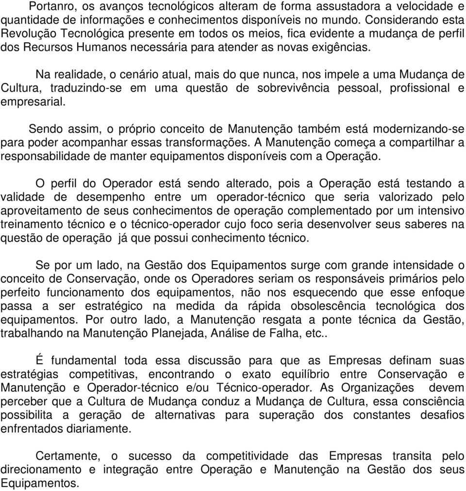 Na realidade, o cenário atual, mais do que nunca, nos impele a uma Mudança de Cultura, traduzindo-se em uma questão de sobrevivência pessoal, profissional e empresarial.