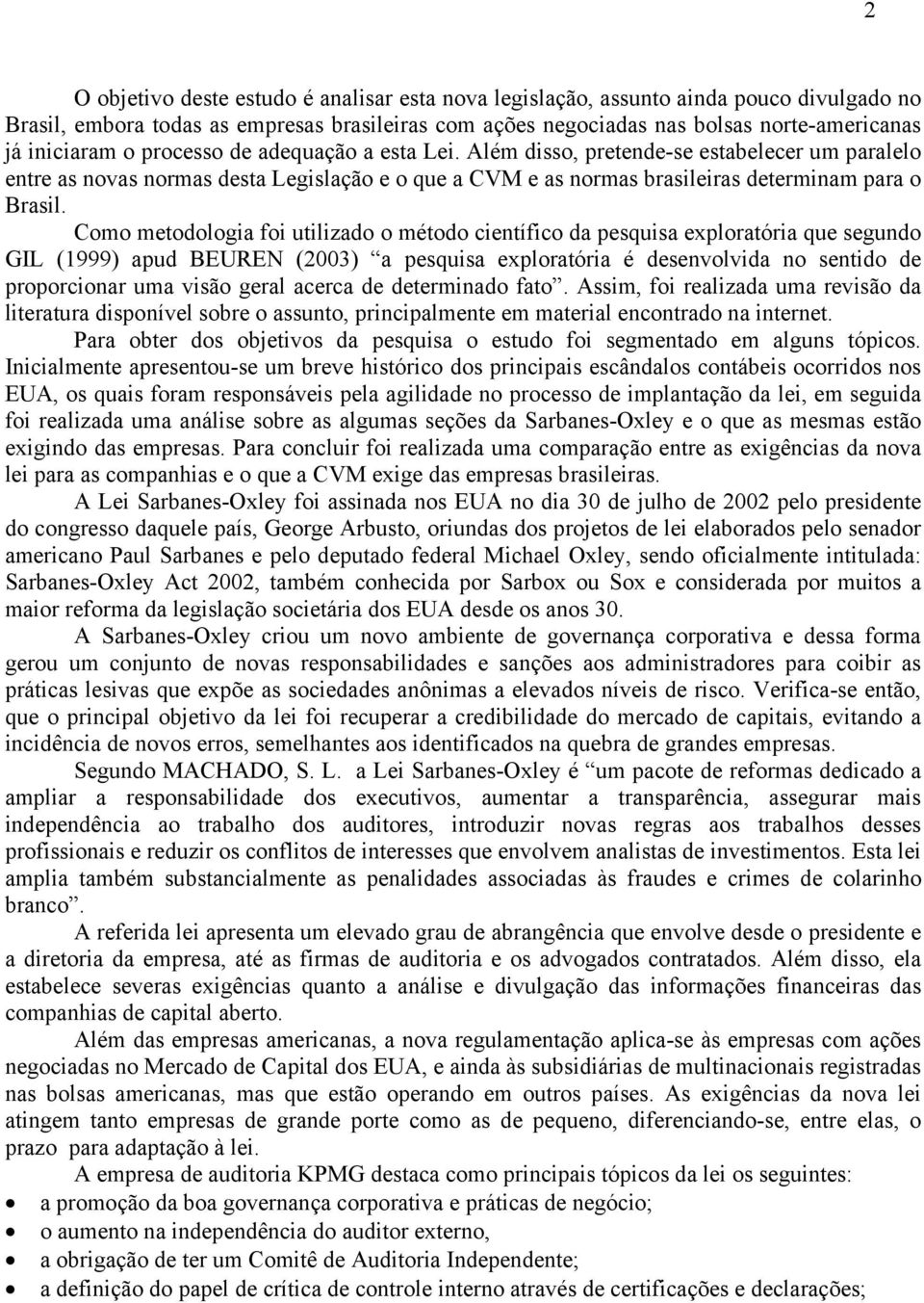 Como metodologia foi utilizado o método científico da pesquisa exploratória que segundo GIL (1999) apud BEUREN (2003) a pesquisa exploratória é desenvolvida no sentido de proporcionar uma visão geral