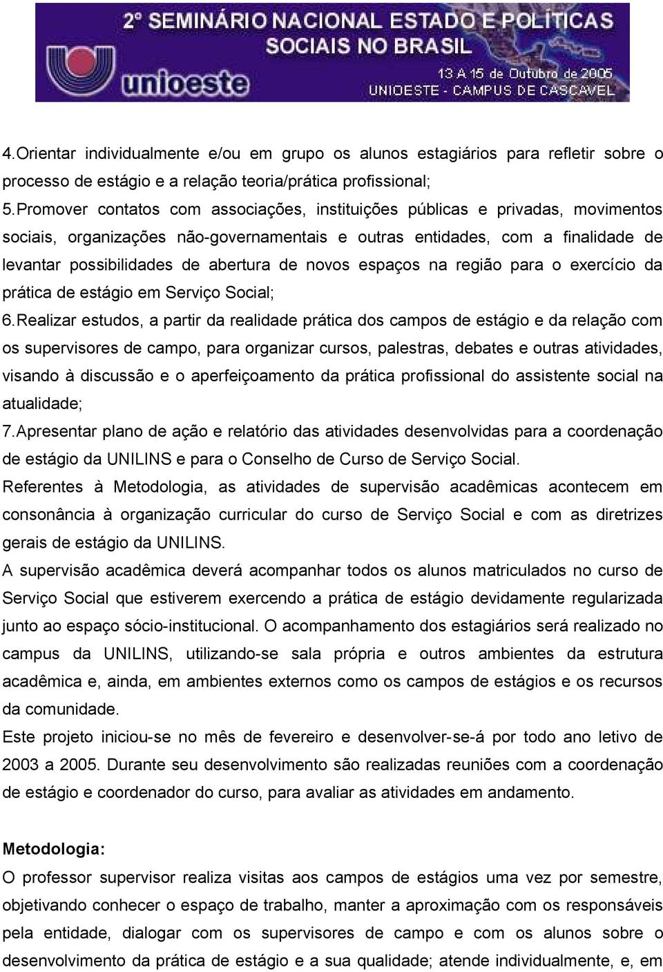 novos espaços na região para o exercício da prática de estágio em Serviço Social; 6.