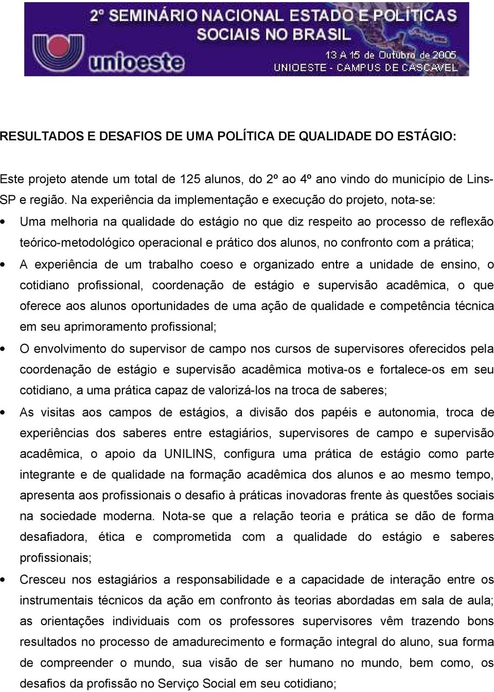 no confronto com a prática; A experiência de um trabalho coeso e organizado entre a unidade de ensino, o cotidiano profissional, coordenação de estágio e supervisão acadêmica, o que oferece aos