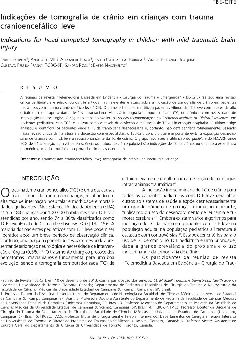 FRAGA 4, TCBC-SP; SANDRO RIZOLI 5 ; BARTO NASCIMENTO 6 R E S U M O A reunião de revista Telemedicina Baseada em Evidência - Cirurgia do Trauma e Emergência (TBE-CiTE) realizou uma revisão crítica da